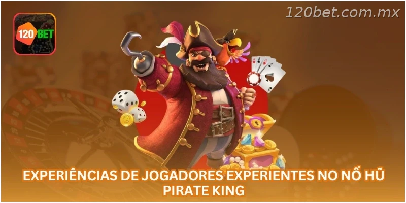 Experiências de jogadores experientes no Nổ Hũ Pirate King...