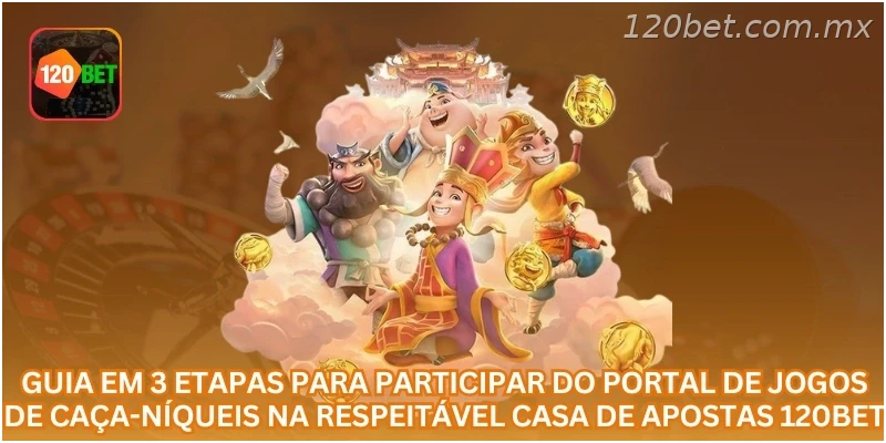 Guia em 3 etapas para participar do portal de jogos de caça-níqueis na respeitável casa de apostas 120BET