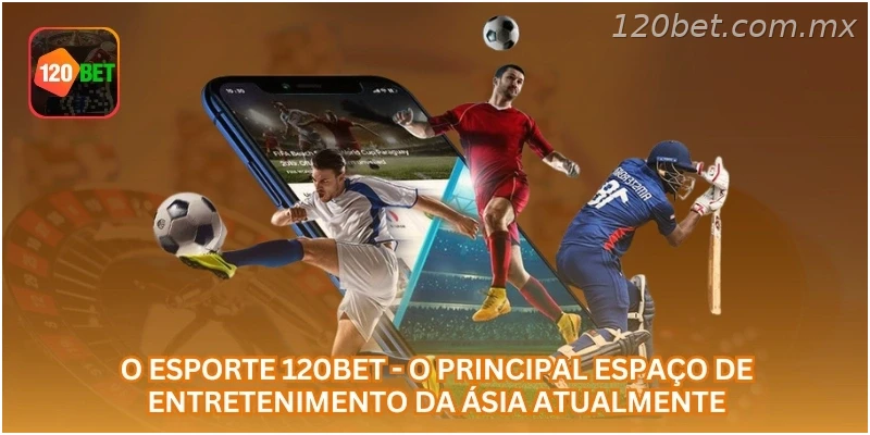 O esporte 120BET - o principal espaço de entretenimento da Ásia atualmente.