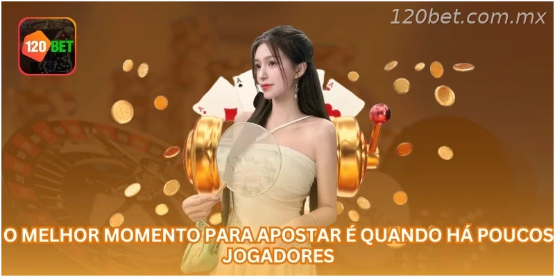 O melhor momento para apostar é quando há poucos jogadores