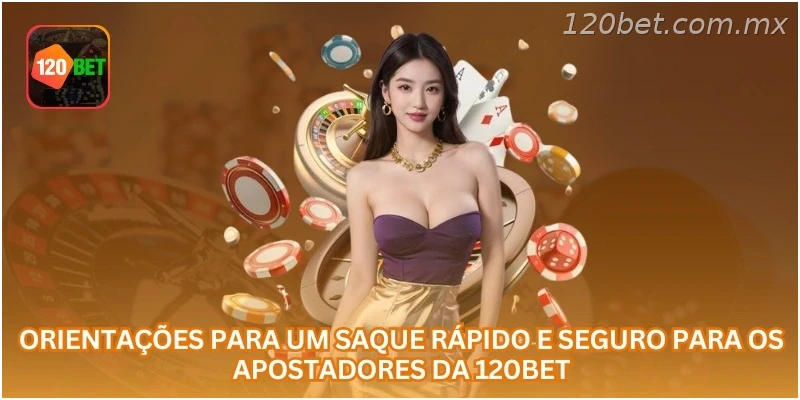 Orientações para um saque rápido e seguro para os apostadores da 120BET.