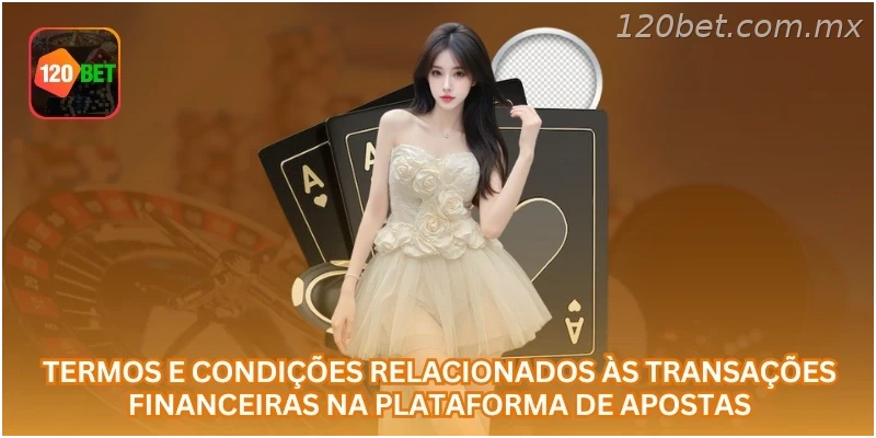 Termos e condições relacionados às transações financeiras na plataforma de apostas.