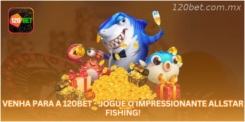 Venha para a 120BET - Jogue o impressionante Allstar Fishing!